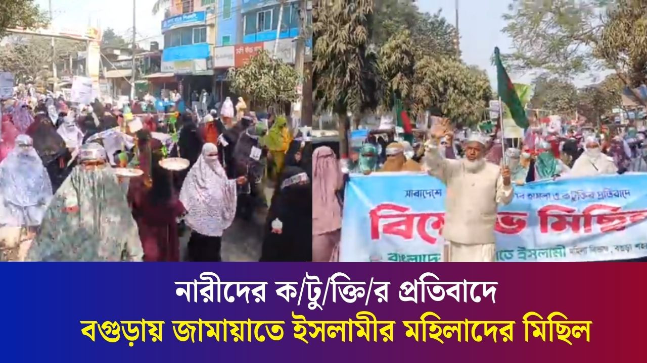 নারীদের ক/টু/ক্তি/র প্রতিবাদে বগুড়ায় জামায়াতে ইসলামীর মহিলাদের মিছিল